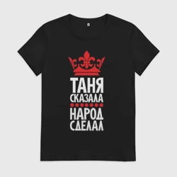 Женская футболка хлопок Таня сказала - народ сделал