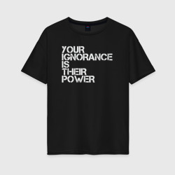 Твоё невежество их сила – Женская футболка хлопок Oversize с принтом купить со скидкой в -16%