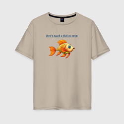 Don't teach a fish to swim – Женская футболка хлопок Oversize с принтом купить со скидкой в -16%