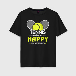 Теннис делает меня счастливым а ты не очень – Женская футболка хлопок Oversize с принтом купить со скидкой в -16%