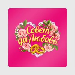 Магнит виниловый Квадрат Совет да любовь