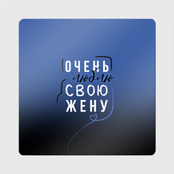 Магнит виниловый Квадрат Очень люблю свою жену