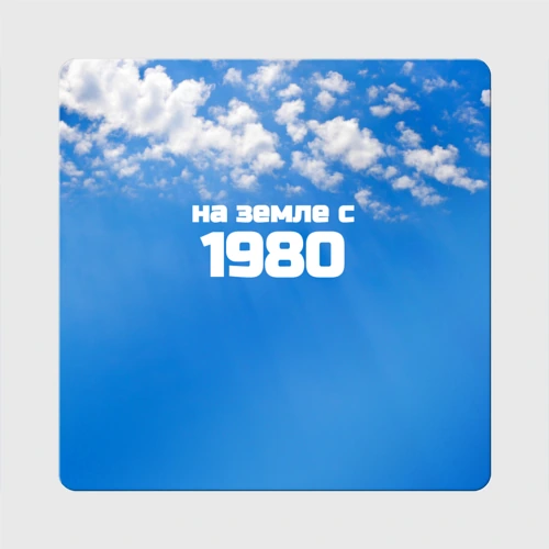 Магнит виниловый Квадрат Небо с облаками и надпись: на земле с 1980 года