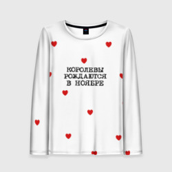 Женский лонгслив 3D Для именинницы: королевы рождаются в ноябре