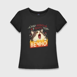 Женская футболка хлопок Slim Я буду бесить и любить тебя вечно кот