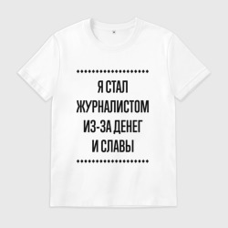 Мужская футболка хлопок Я стал журналистом из-за денег