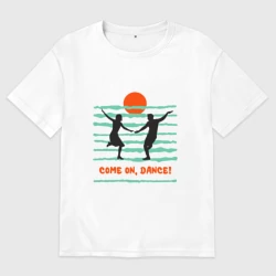 Женская футболка хлопок Oversize Come on, dance