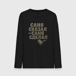 Мужской лонгслив хлопок Саня сказал Саня сделал
