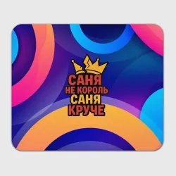 Прямоугольный коврик для мышки Саня не король - Саня круче
