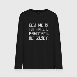 Мужской лонгслив хлопок Без меня  -  тут ничего работать не будет